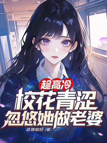 趁高冷校花青涩,忽悠她做老婆全文免费阅读