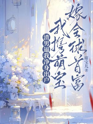 渣男逼我净身出户,我携萌宝嫁全球首富全文免费阅读