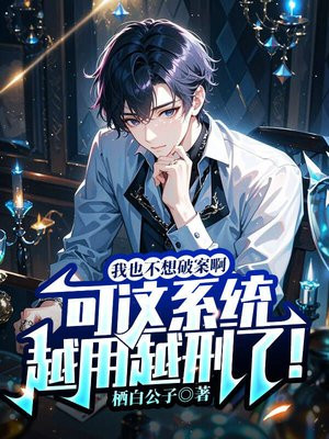 我也不想破案啊,可这系统越用越刑了!全文免费阅读