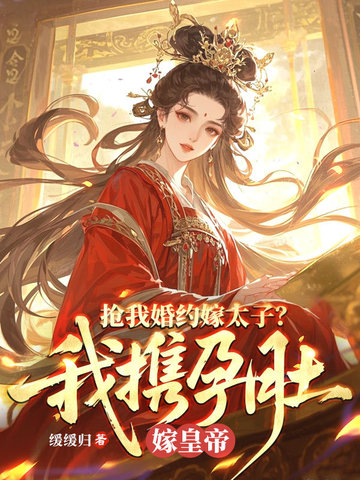 抢我婚约嫁太子?我携孕肚嫁皇帝全文免费阅读