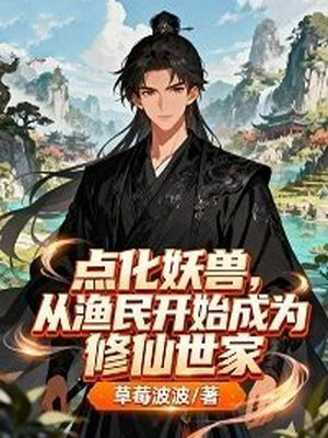 点化妖兽,从渔民开始成为修仙世家全文免费阅读