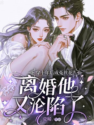 穿十年后成菟丝花?离婚他又沦陷了全文免费阅读