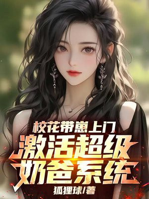 校花带崽上门,激活超级奶爸系统全文免费阅读