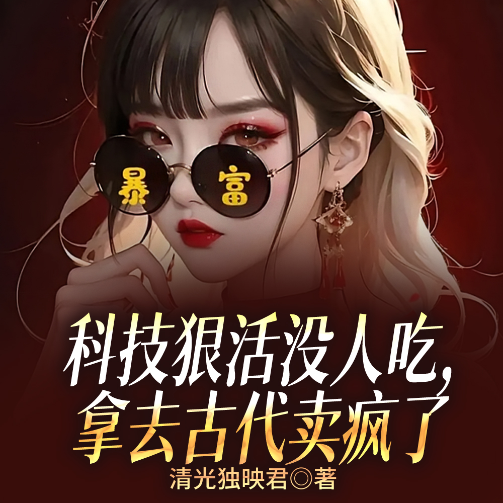 科技狠活没人吃,拿去古代卖疯了全文免费阅读