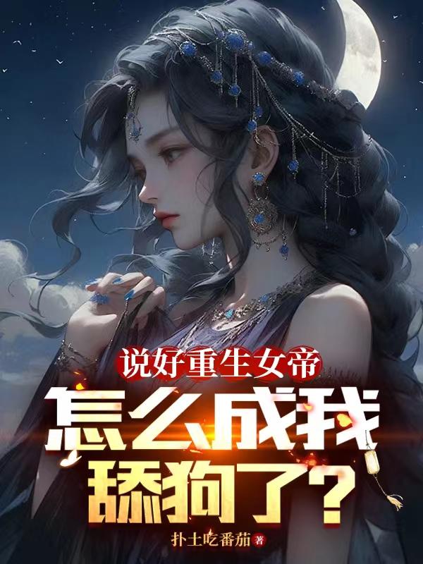 说好重生女帝,怎么成我舔狗了?全文免费阅读