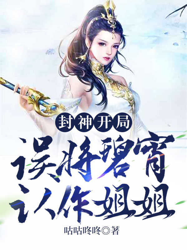 封神:开局误将碧宵认作姐姐全文免费阅读